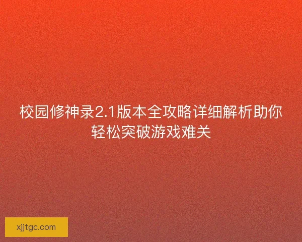 校园修神录2.1版本全攻略详细解析助你轻松突破游戏难关